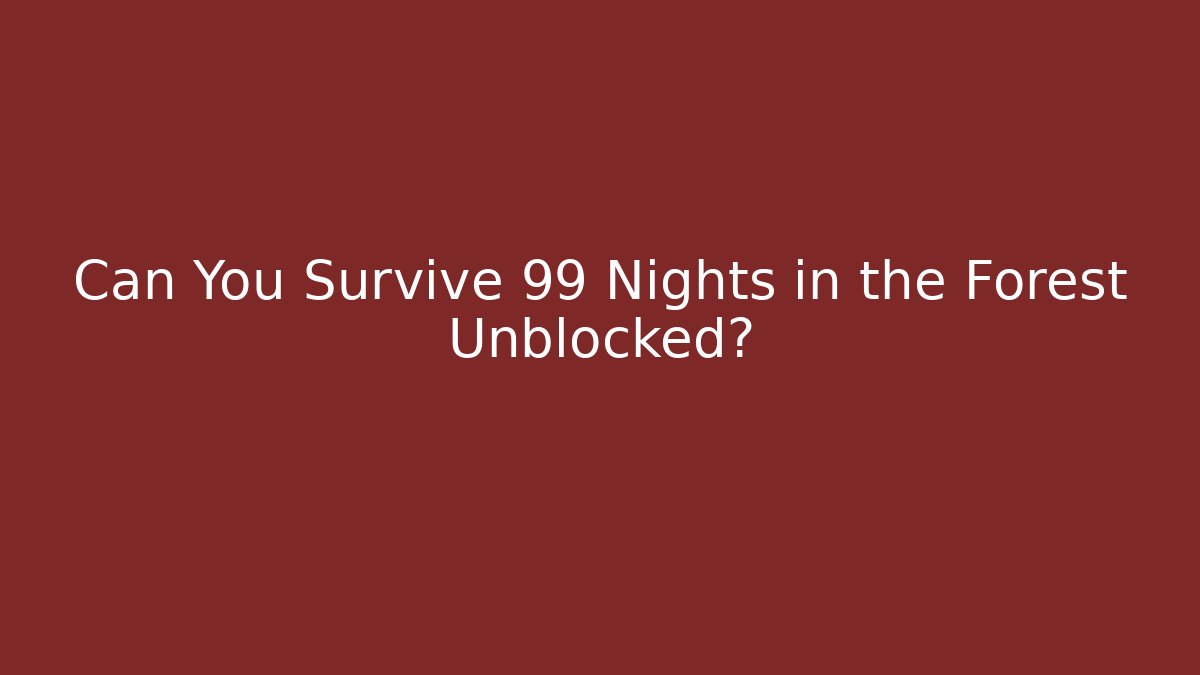 Can You Survive 99 Nights in the Forest Unblocked?