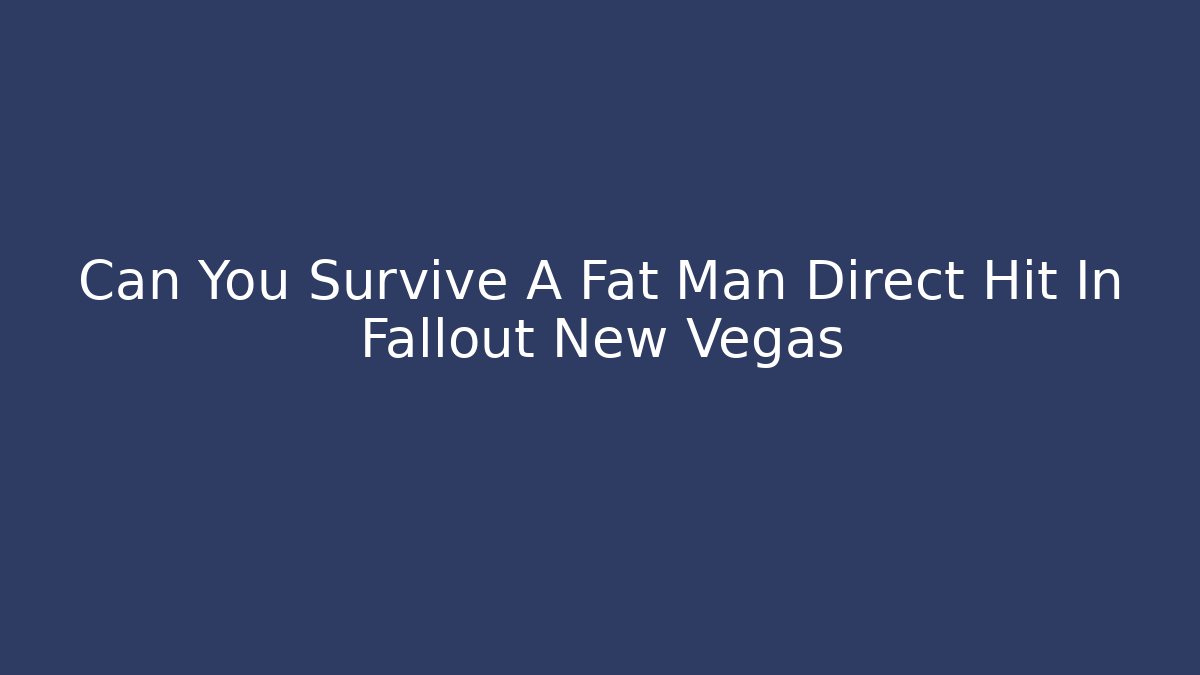 Can You Survive A Fat Man Direct Hit In Fallout New Vegas
