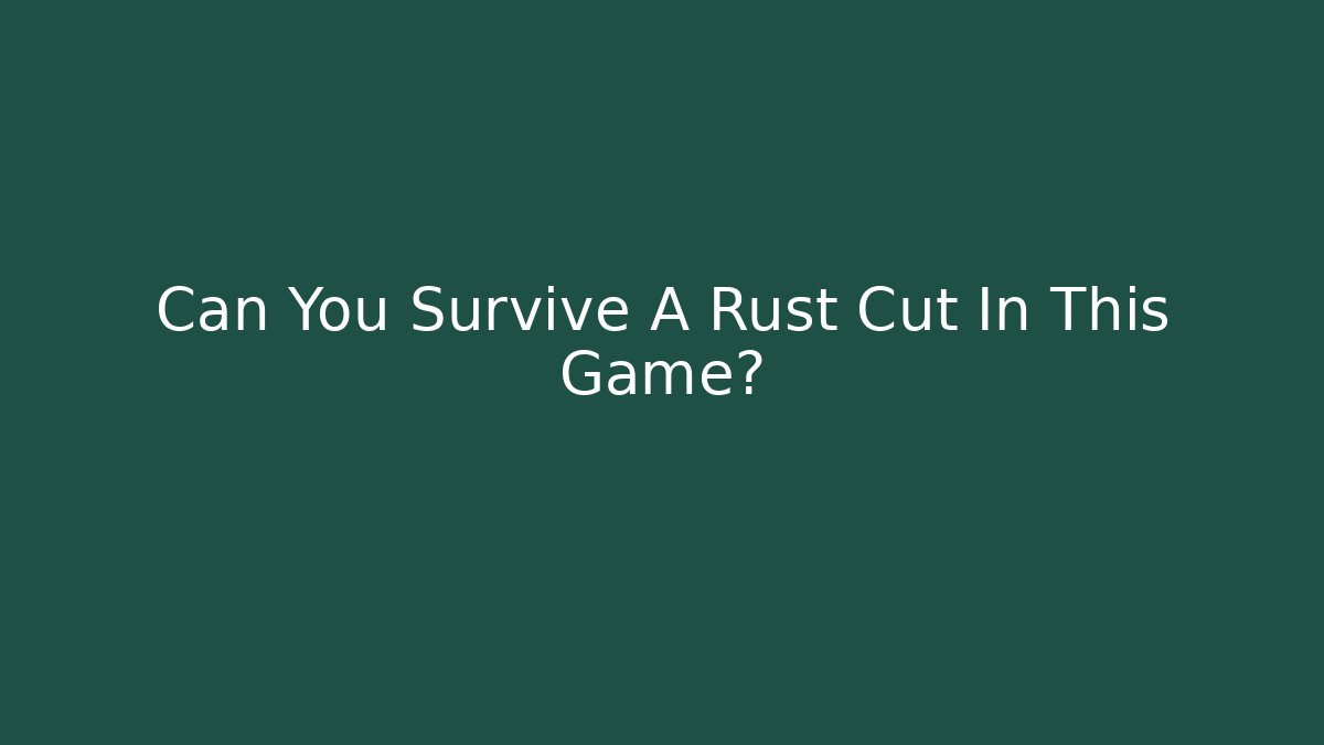 Can You Survive A Rust Cut In This Game?