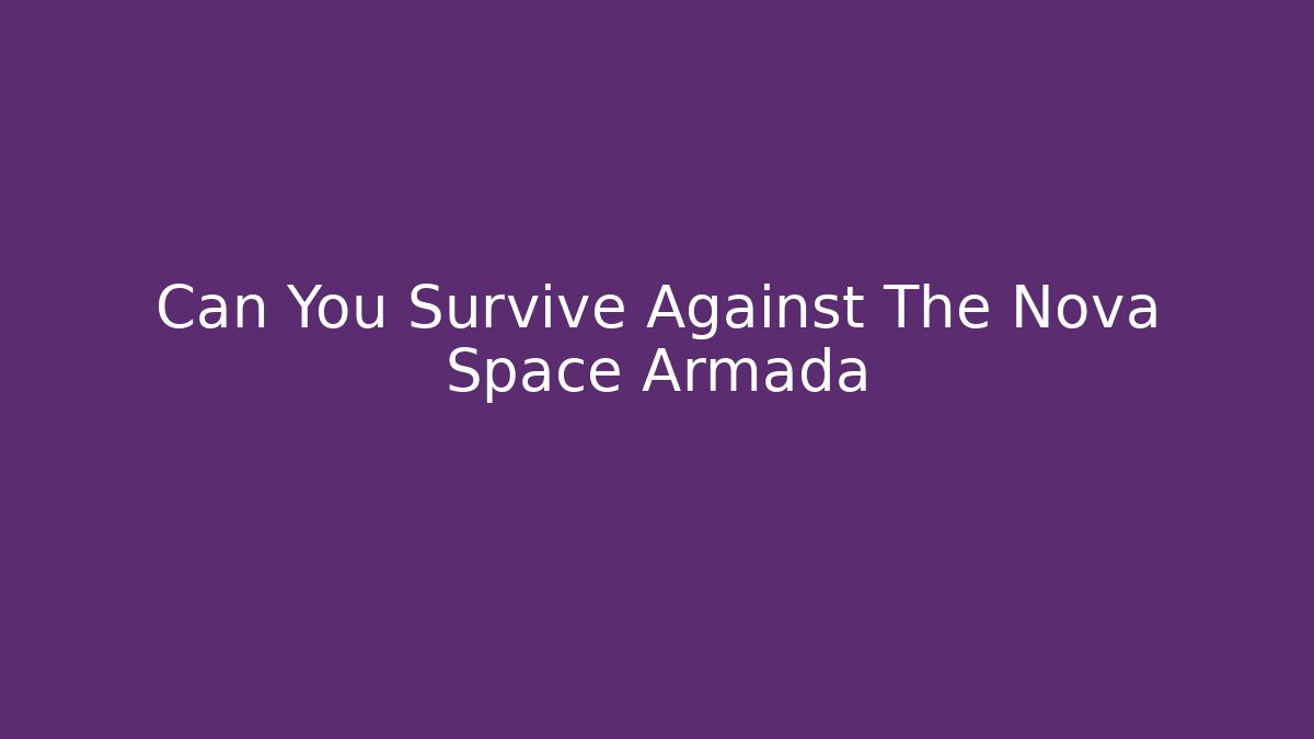 Can You Survive Against The Nova Space Armada