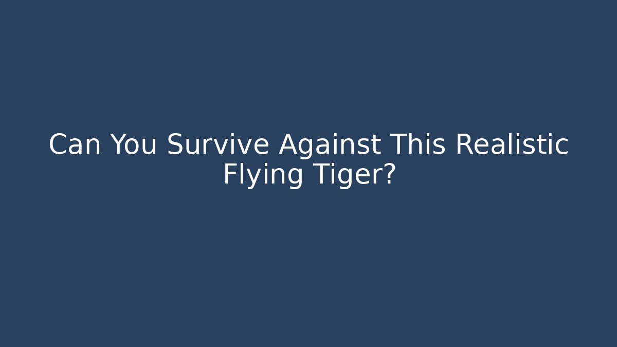 Can You Survive Against This Realistic Flying Tiger?