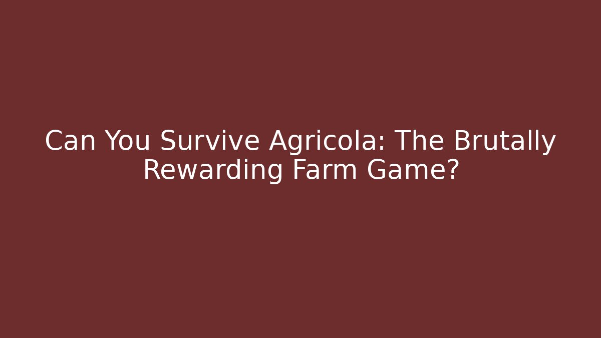 Can You Survive Agricola: The Brutally Rewarding Farm Game? - Vintage E-Juice