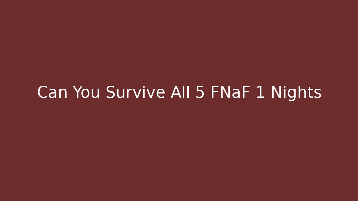 Can You Survive All 5 FNaF 1 Nights