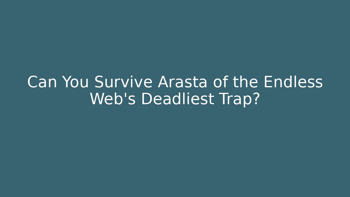 Can You Survive Arasta of the Endless Web’s Deadliest Trap?