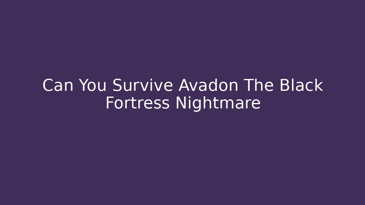 Can You Survive Avadon The Black Fortress Nightmare