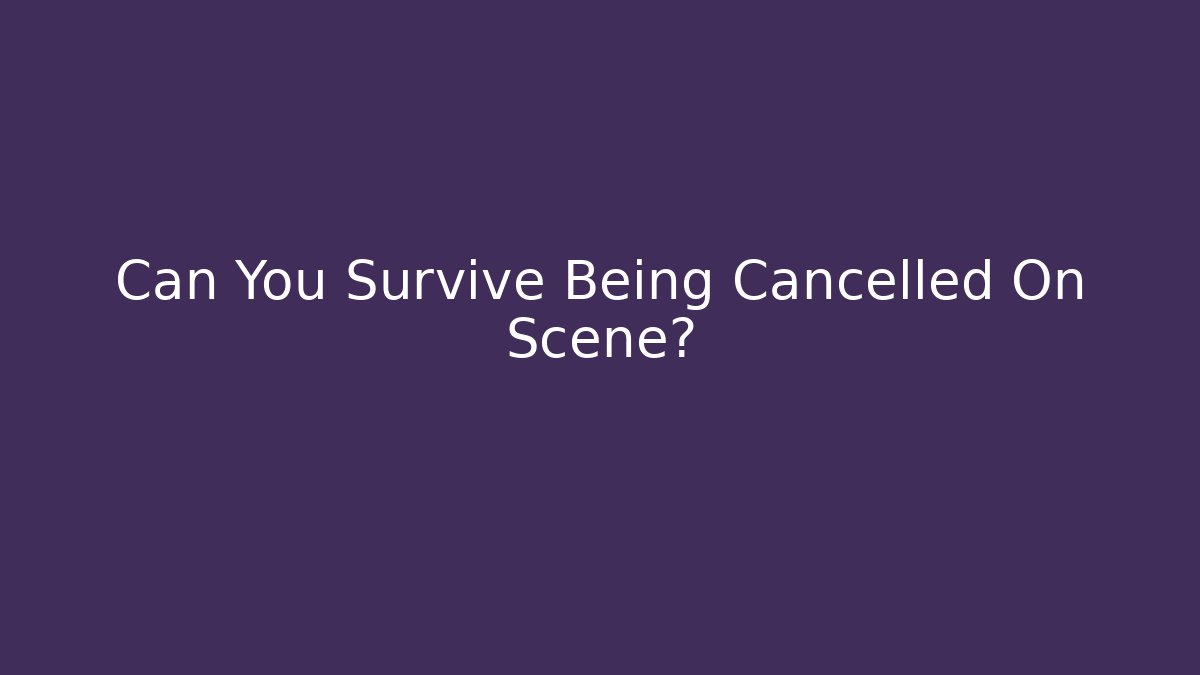 Can You Survive Being Cancelled On Scene?
