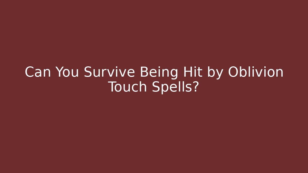 Can You Survive Being Hit by Oblivion Touch Spells?
