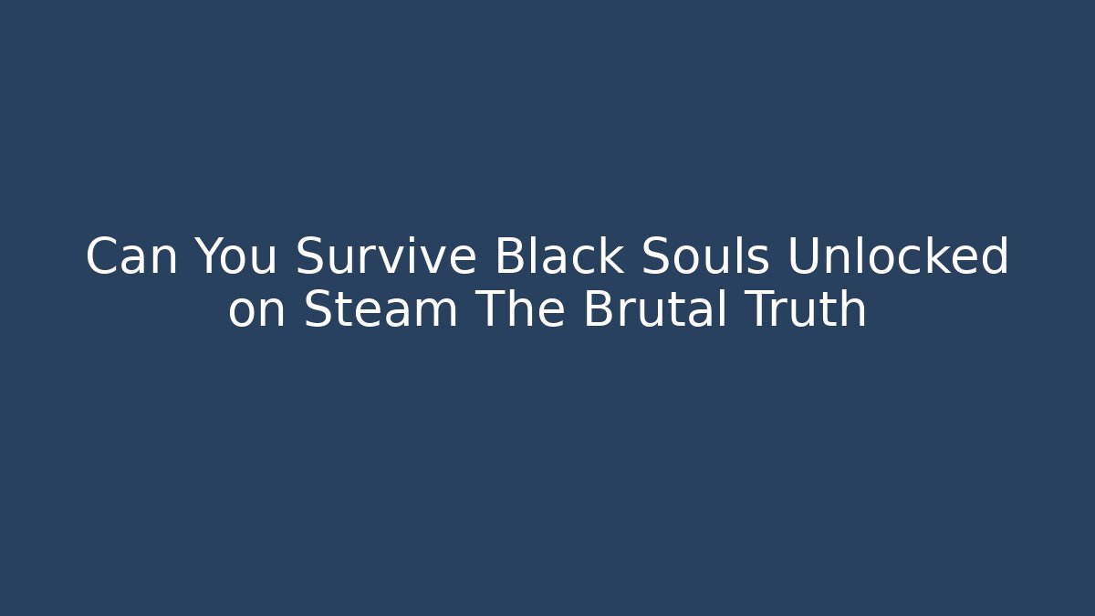Can You Survive Black Souls Unlocked on Steam The Brutal Truth