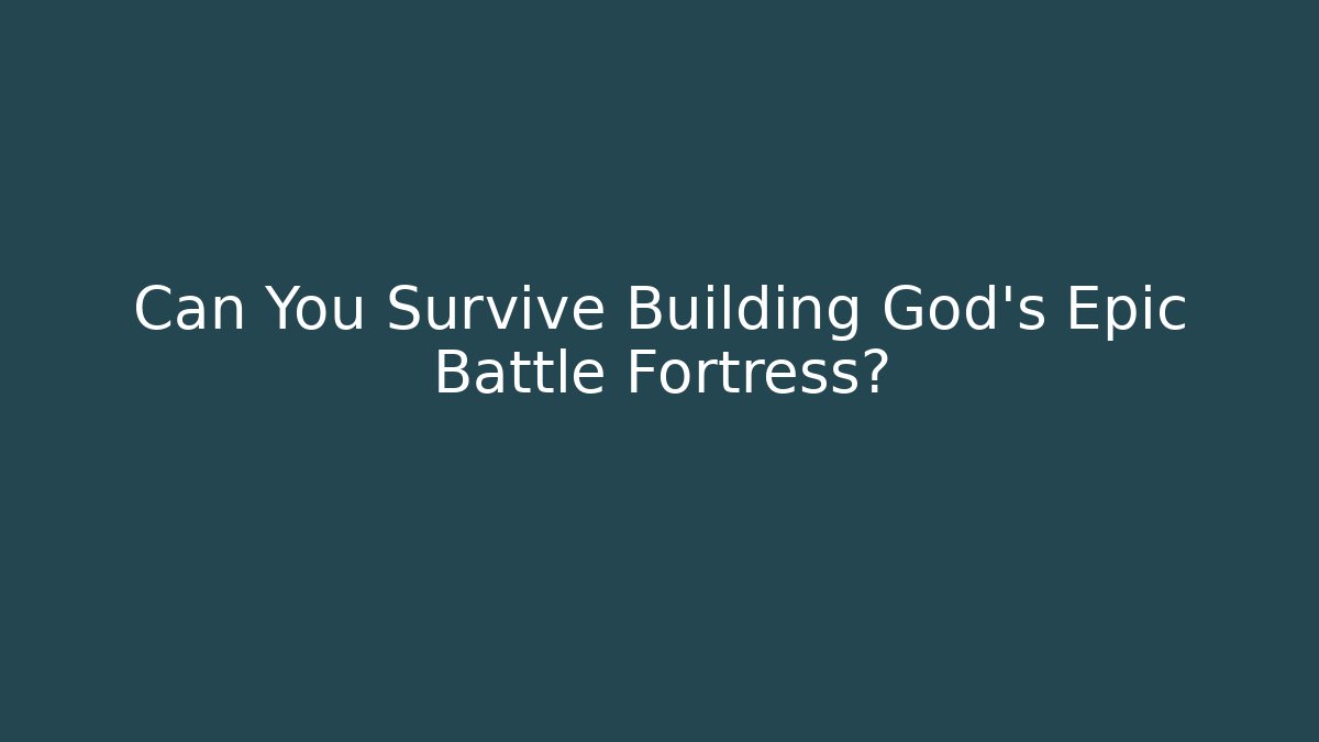 Can You Survive Building God's Epic Battle Fortress?