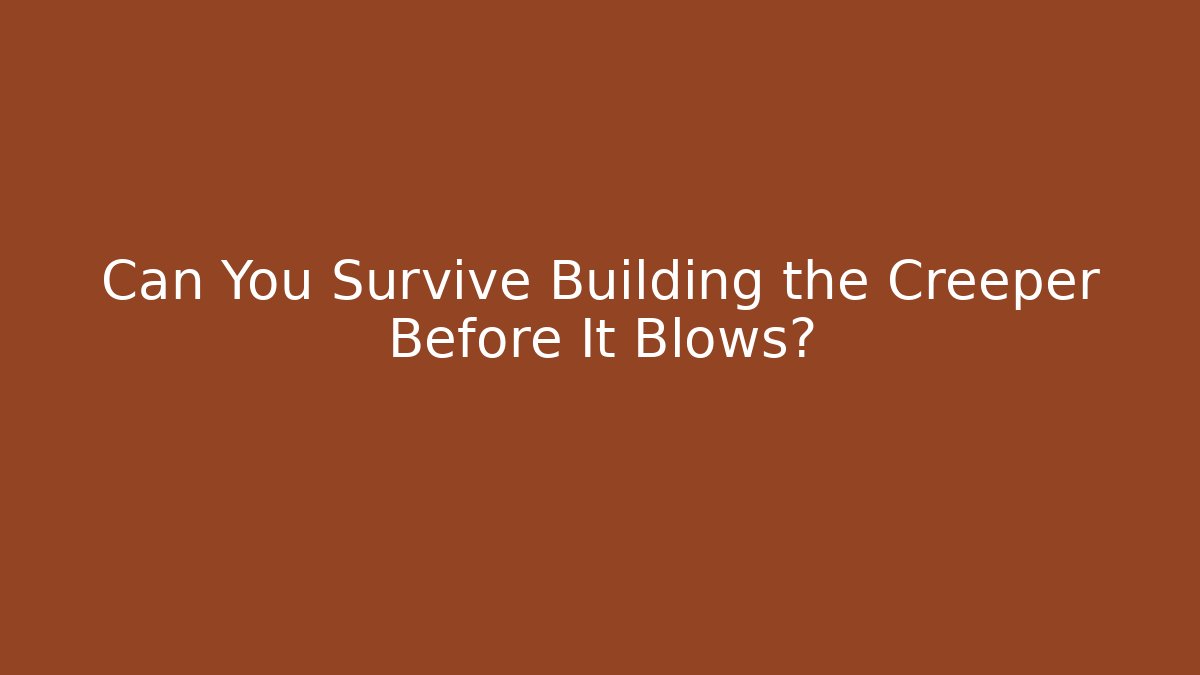 Can You Survive Building the Creeper Before It Blows?