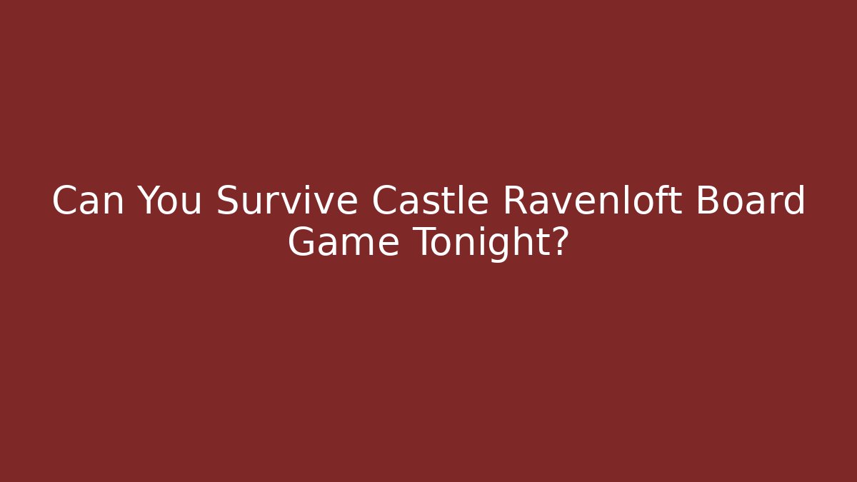 Can You Survive Castle Ravenloft Board Game Tonight?