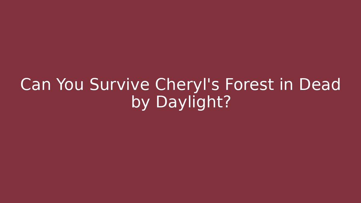 Can You Survive Cheryl's Forest in Dead by Daylight?