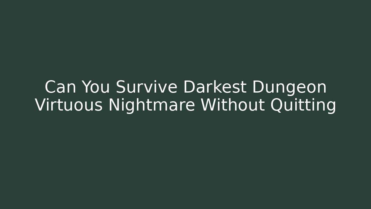 Can You Survive Darkest Dungeon Virtuous Nightmare Without Quitting