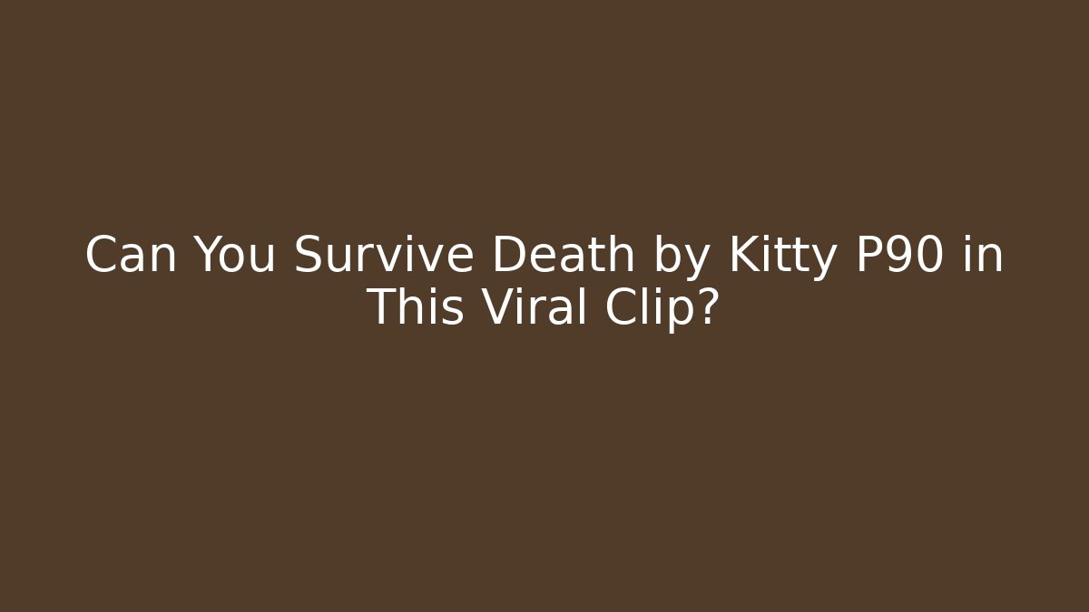 Can You Survive Death by Kitty P90 in This Viral Clip?
