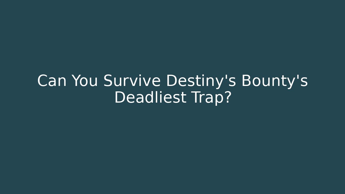 Can You Survive Destiny's Bounty's Deadliest Trap?