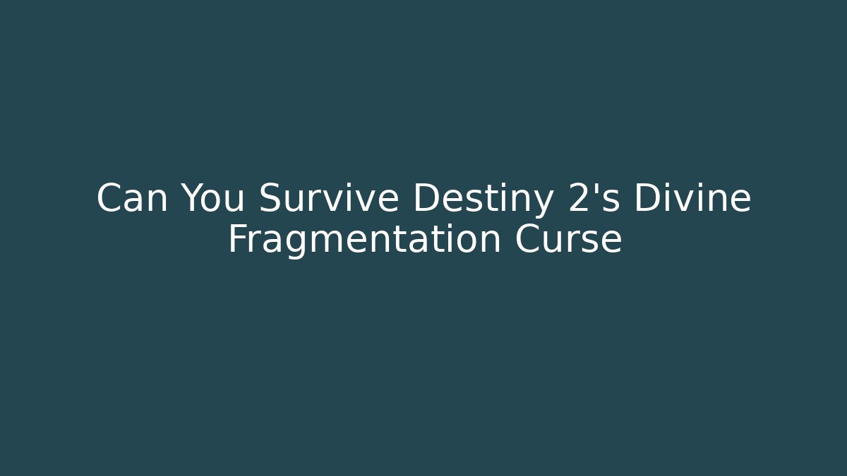 Can You Survive Destiny 2's Divine Fragmentation Curse