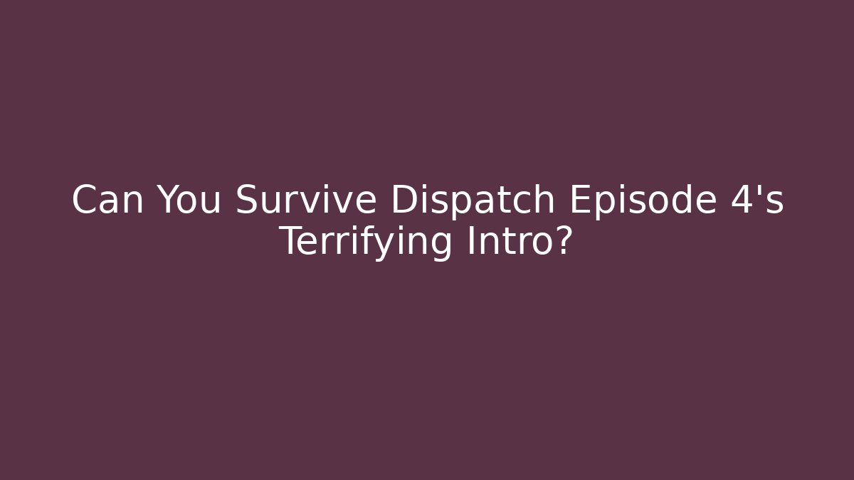 Can You Survive Dispatch Episode 4's Terrifying Intro?