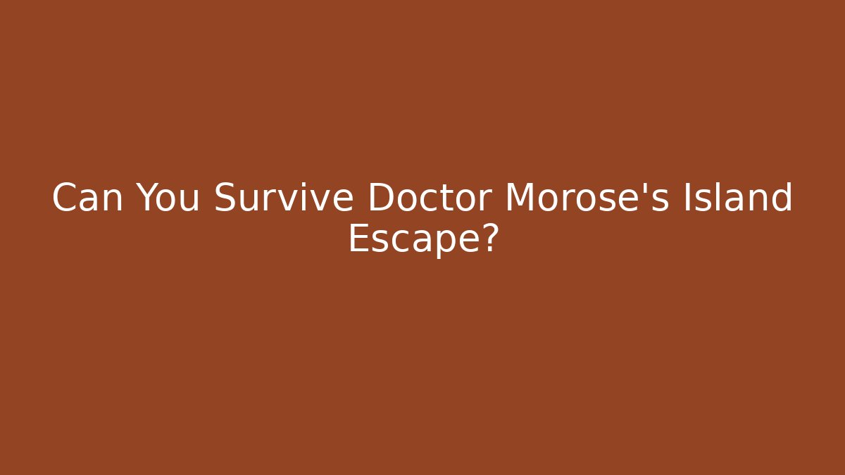 Can You Survive Doctor Morose's Island Escape?