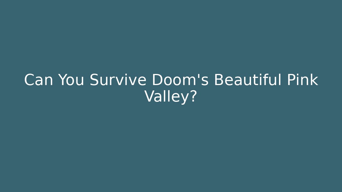 Can You Survive Doom's Beautiful Pink Valley?