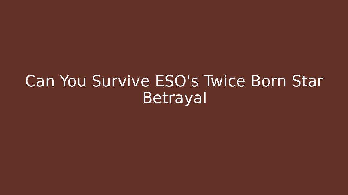 Can You Survive ESO's Twice Born Star Betrayal
