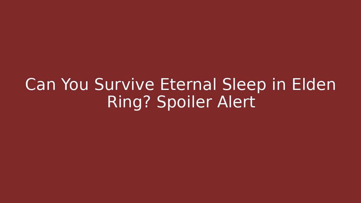 Can You Survive Eternal Sleep in Elden Ring? Spoiler Alert