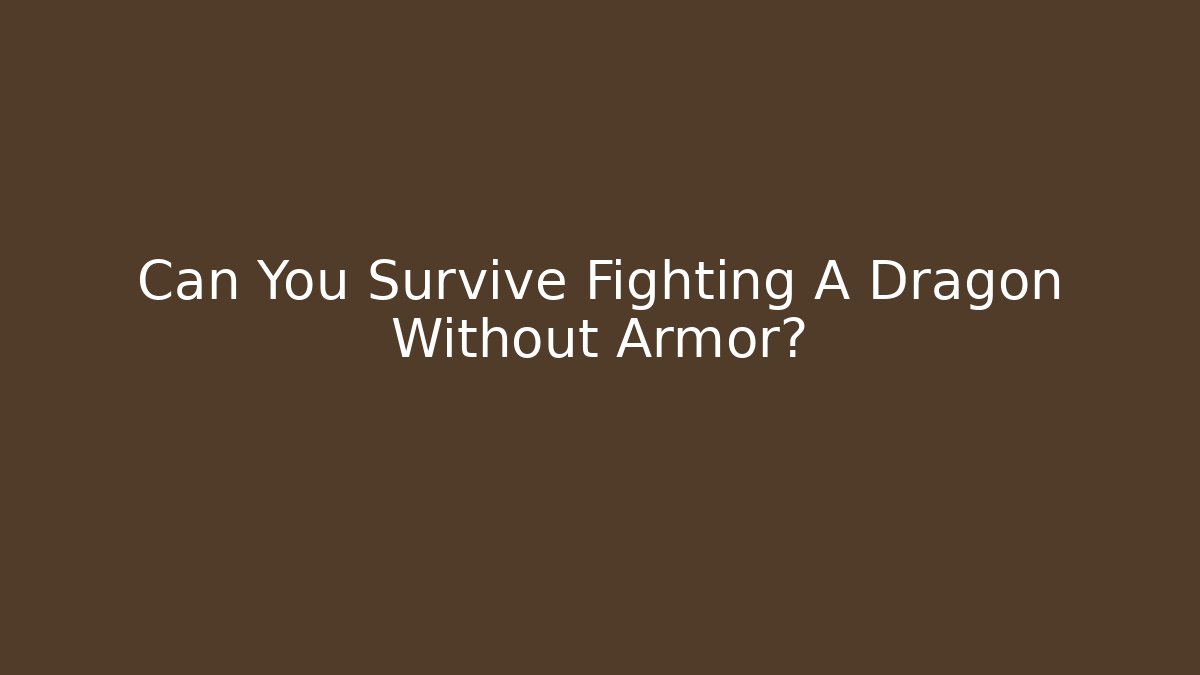 Can You Survive Fighting A Dragon Without Armor?