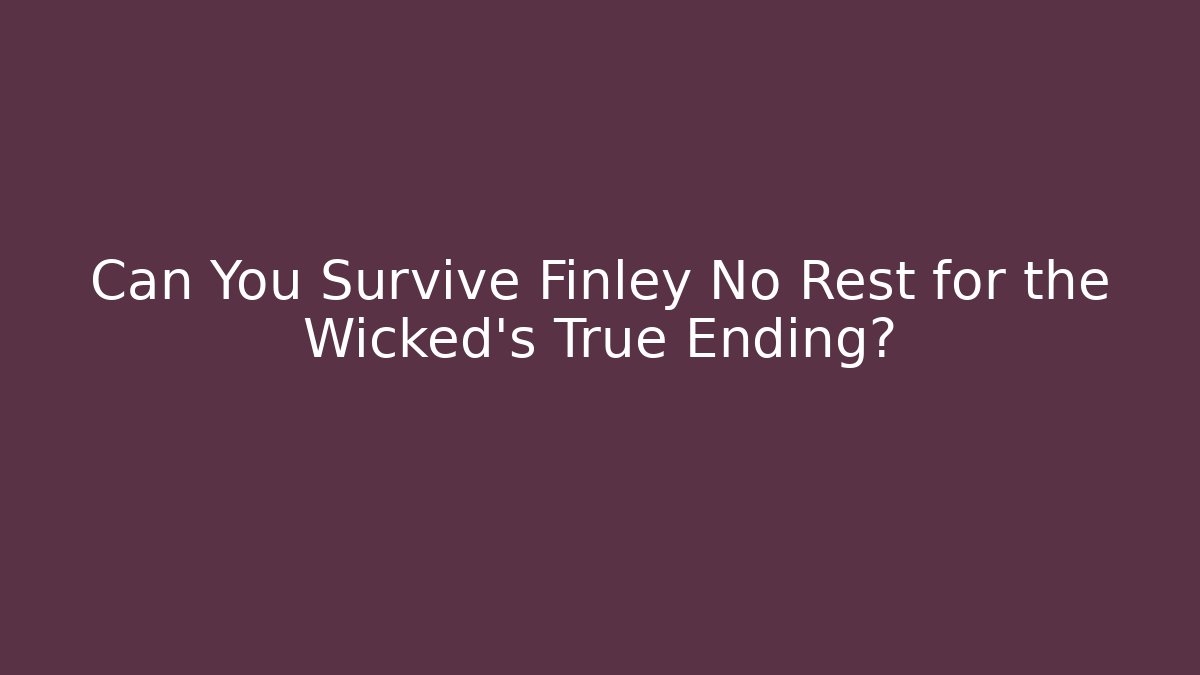 Can You Survive Finley No Rest for the Wicked's True Ending?