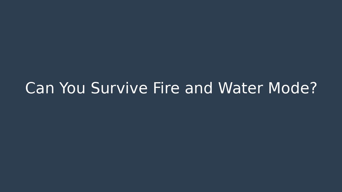 Can You Survive Fire and Water Mode?