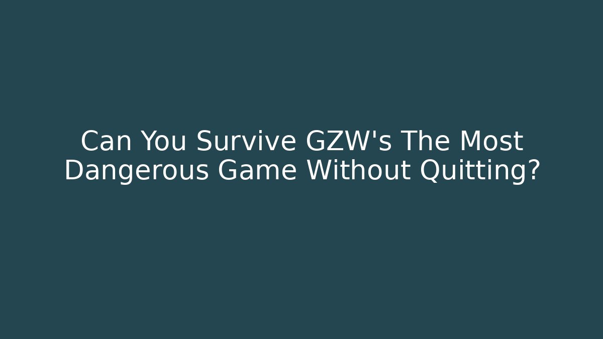 Can You Survive GZW's The Most Dangerous Game Without Quitting?