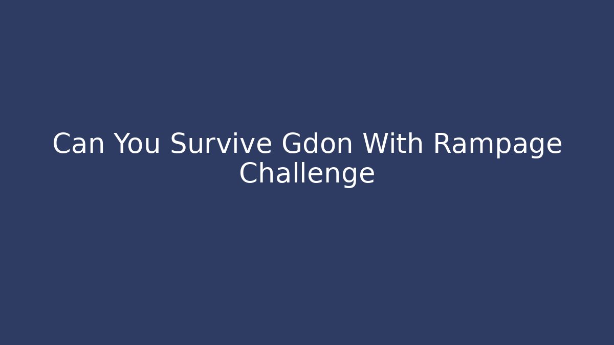 Can You Survive Gdon With Rampage Challenge
