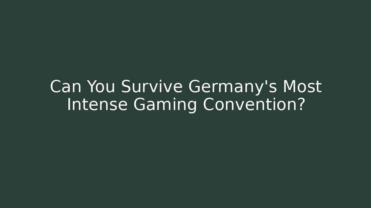 Can You Survive Germany's Most Intense Gaming Convention?