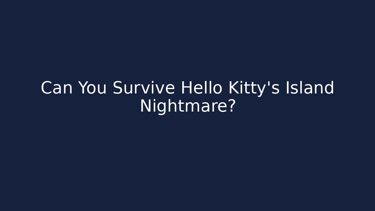 Can You Survive Hello Kitty's Island Nightmare?