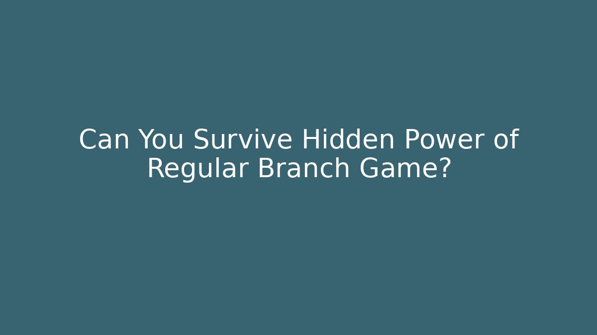 Can You Survive Hidden Power of Regular Branch Game?