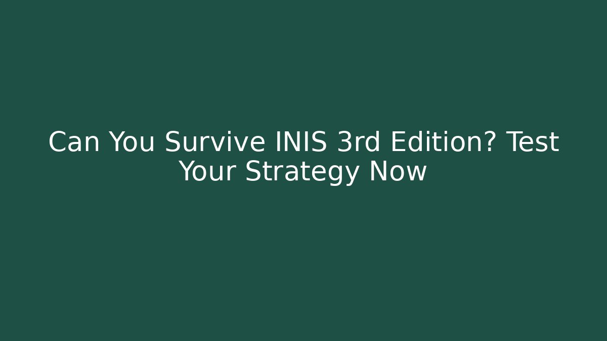 Can You Survive INIS 3rd Edition? Test Your Strategy Now