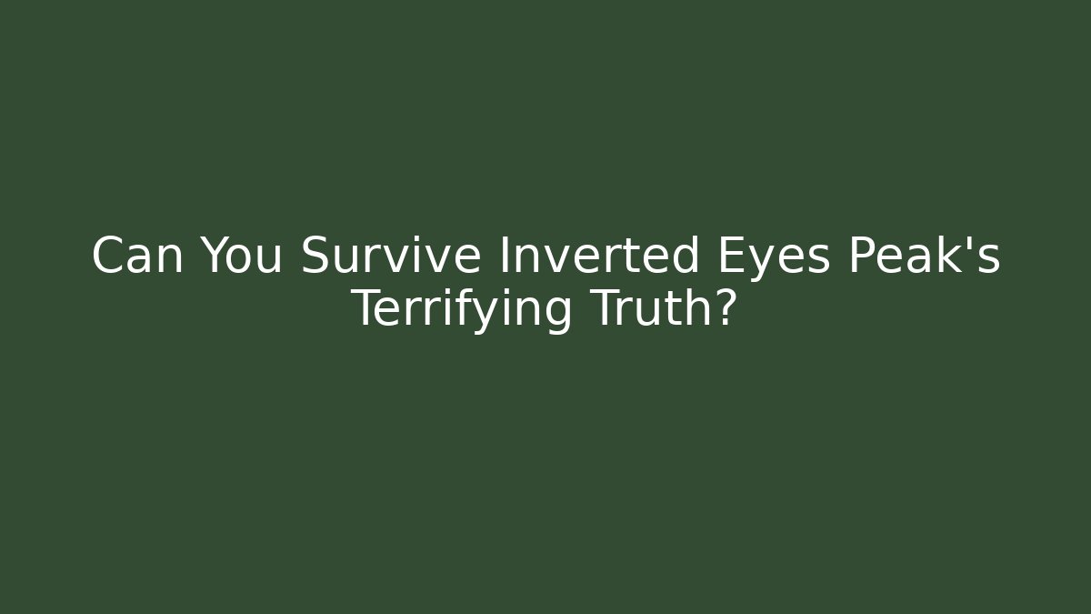 Can You Survive Inverted Eyes Peak's Terrifying Truth?