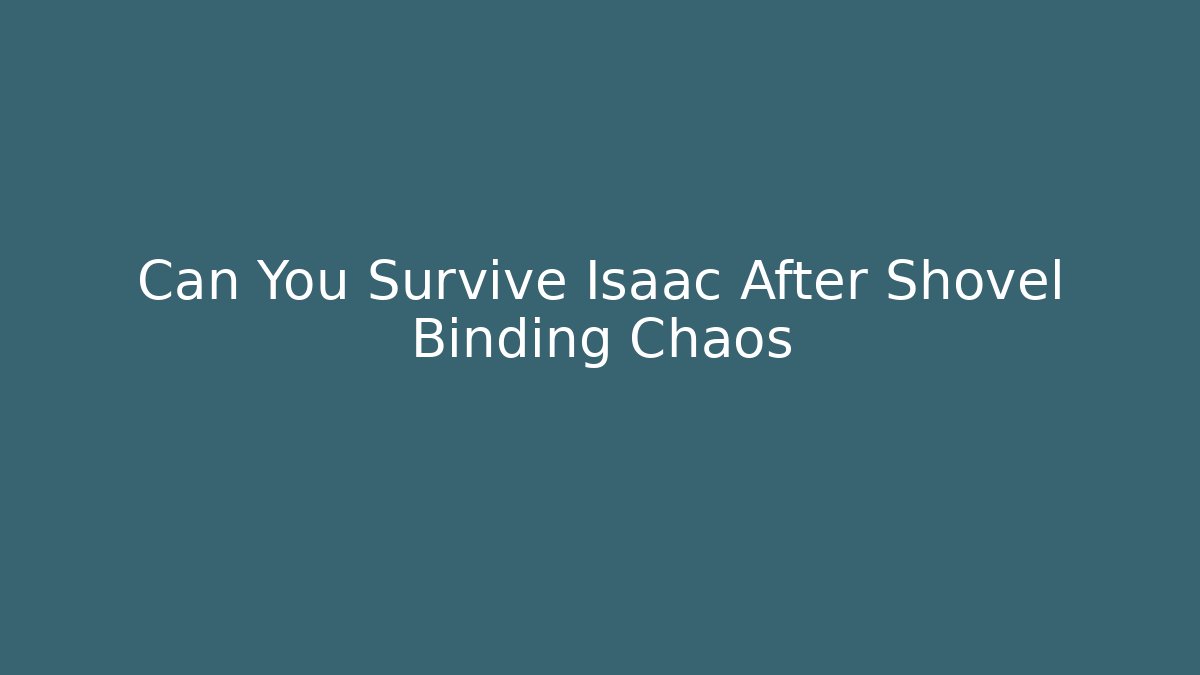 Can You Survive Isaac After Shovel Binding Chaos