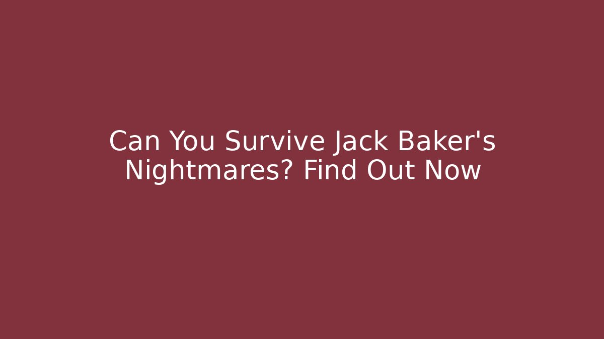 Can You Survive Jack Baker's Nightmares? Find Out Now