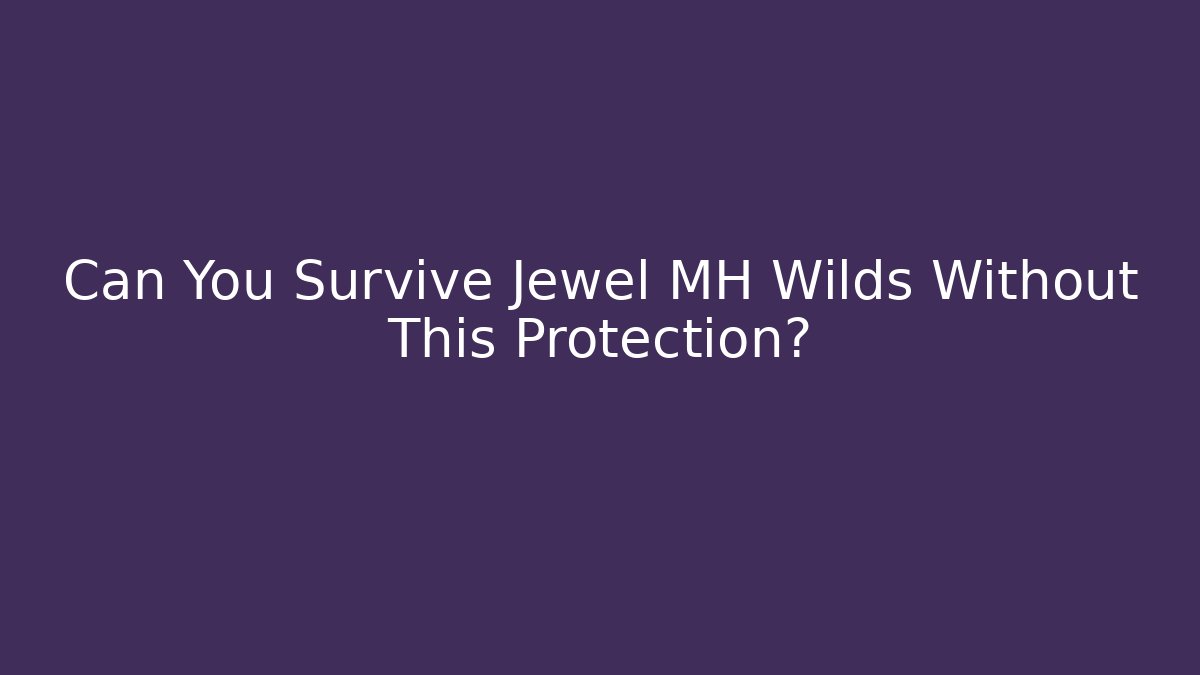 Can You Survive Jewel MH Wilds Without This Protection?