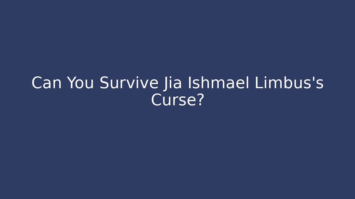 Can You Survive Jia Ishmael Limbus's Curse?