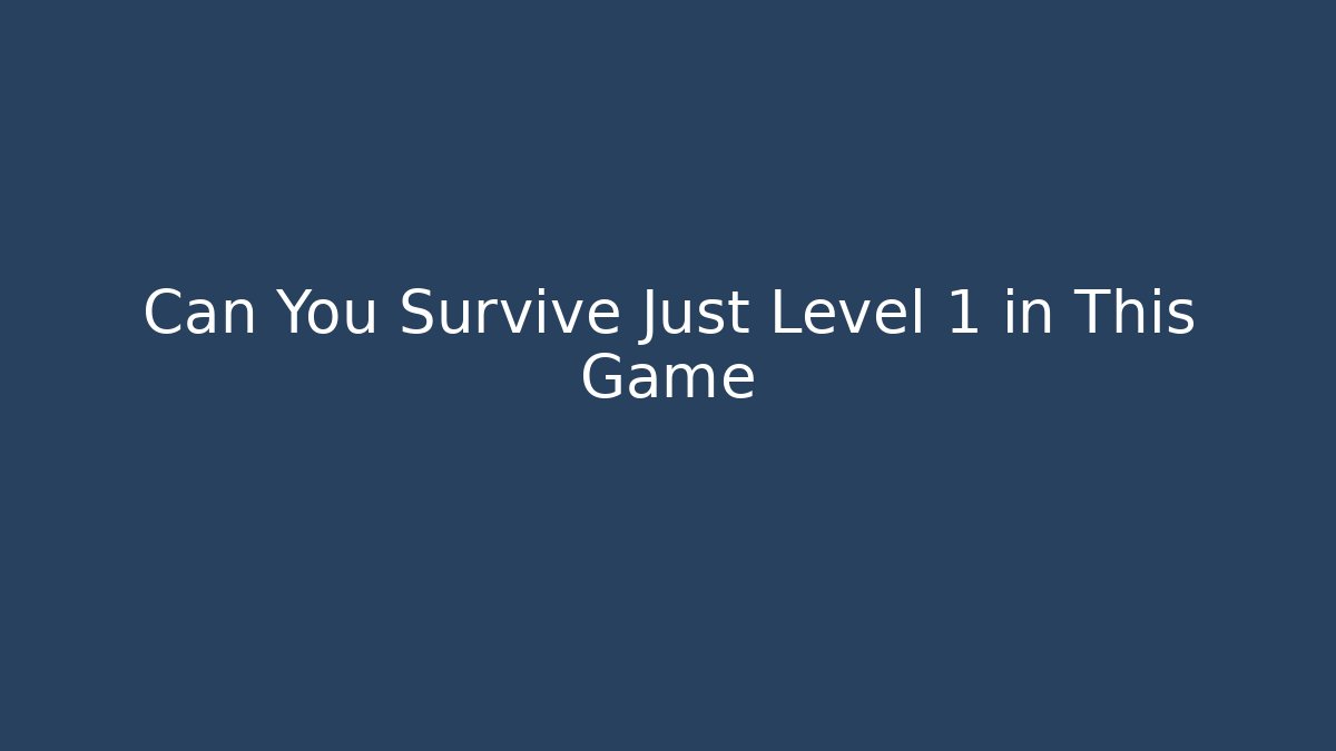 Can You Survive Just Level 1 in This Game