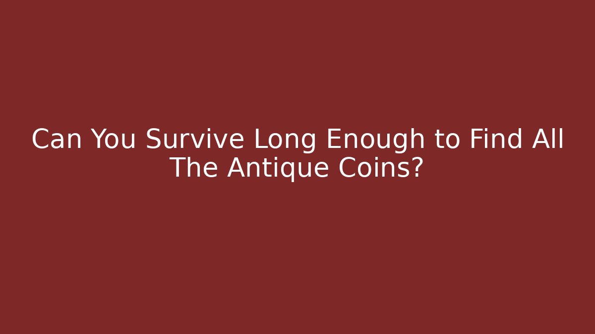 Can You Survive Long Enough to Find All The Antique Coins?