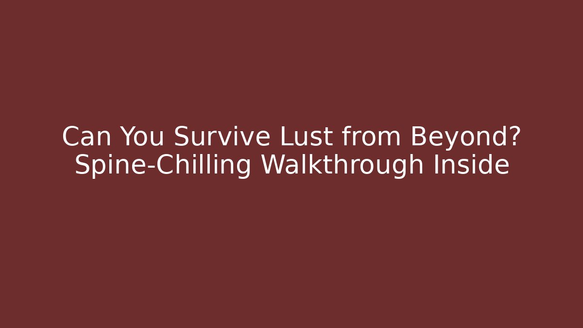 Can You Survive Lust from Beyond? Spine-Chilling Walkthrough Inside - Vintage E-Juice