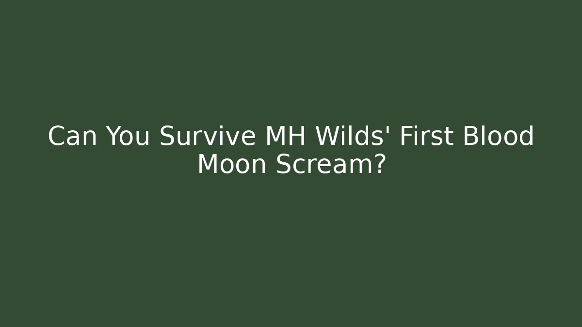 Can You Survive MH Wilds' First Blood Moon Scream?
