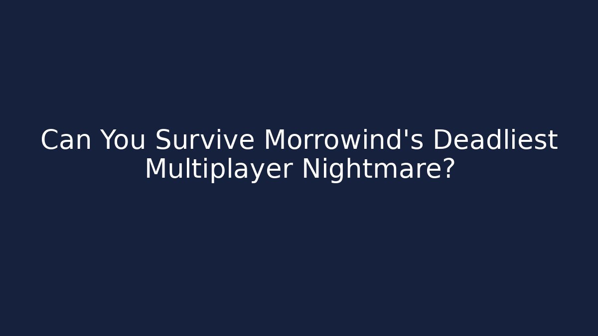 Can You Survive Morrowind's Deadliest Multiplayer Nightmare?