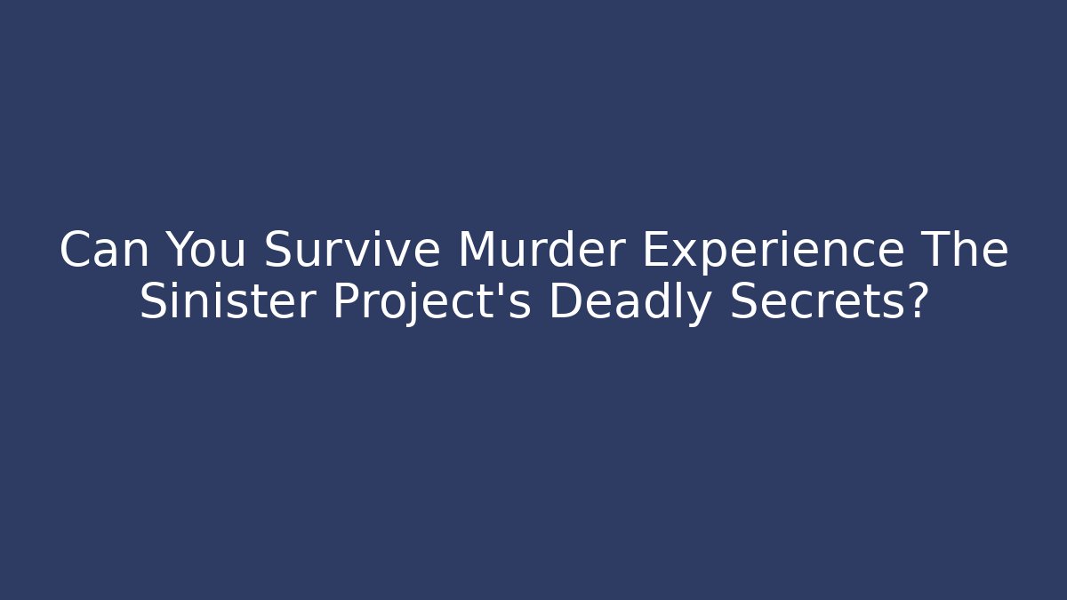 Can You Survive Murder Experience The Sinister Project's Deadly Secrets?