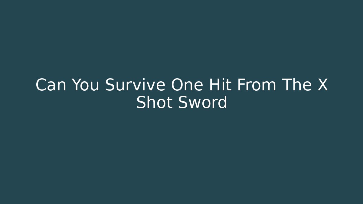 Can You Survive One Hit From The X Shot Sword