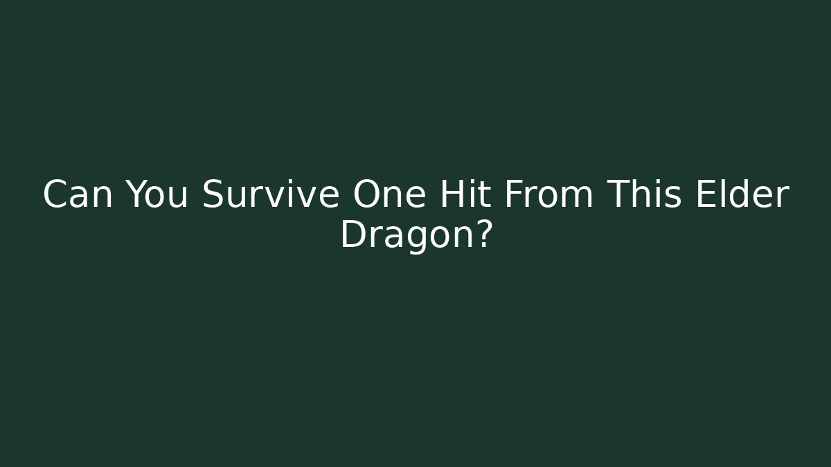 Can You Survive One Hit From This Elder Dragon?