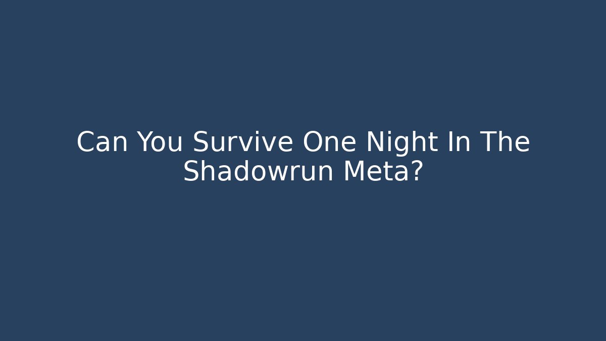 Can You Survive One Night In The Shadowrun Meta?