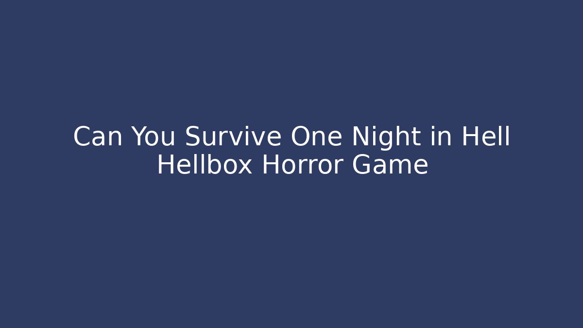 Can You Survive One Night in Hell Hellbox Horror Game