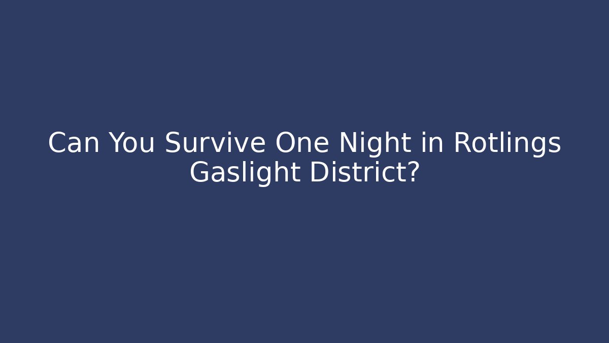 Can You Survive One Night in Rotlings Gaslight District?
